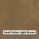 Small Holes Lt Brown